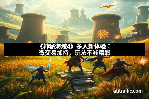 《神秘海域4》多人新体验：微交易加持，玩法不减精彩